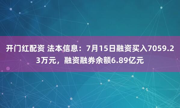 开门红配资 法本信息：7月15日融资买入7059.23万元，融资融券余额6.89亿元