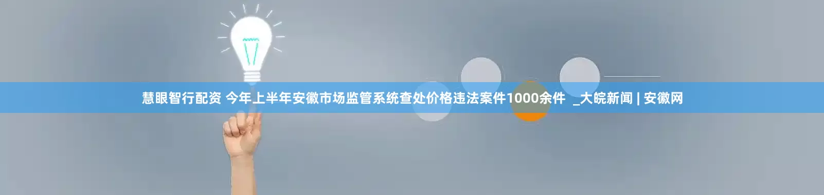 慧眼智行配资 今年上半年安徽市场监管系统查处价格违法案件1000余件  _大皖新闻 | 安徽网